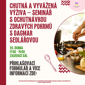 Délka semináře: 2 hodiny
Kapacita semináře: 20 účastníků
Cena: 230 Kč
Cílem semináře je seznámit účastníky se základy zdravé výživy. Ukázat praktické tipy pro zlepšení výživy. Představit alternativy tradičních jídel - zdravější verze běžných pokrmů, které jsou chutné a vyvážené. Poskytnout praktické ukázky - ochutnávka připravených pokrmů. Podpořit pozitivní vztah k jídlu - ukázat, že zdravá strava nemusí být nudná nebo složitá.
Přihlášky a platba v hotovosti předem v knihovně.
Přihlášení možné od 1. 3. na webových stránkách knihovny nebo v oddělení pro dospělé.